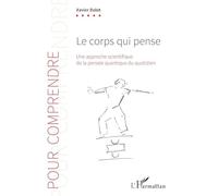 Le corps qui pense: Une approche scientifique de la pensée quantique du quotidien