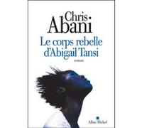 Le Corps rebelle d'Abigail Tansi Anne Wicke (Traduction), Chris Abani (Auteur)