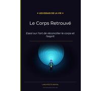Le Corps retrouvé: Essai sur l'art de réconcilier le corps et l'esprit