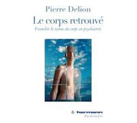 Le Corps retrouvé Franchir le tabou du corps - Pierre Delion - Hermann - broché - Essai