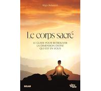 Le corps sacré: Le guide pour retrouver la dimension divine qui est en vous