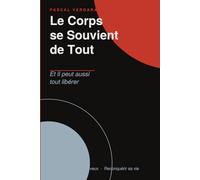 Le Corps se Souvient de Tout: Et il peut aussi tout libérer
