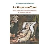 Le Corps souffrant Dire la maladie dans quelques écrits du for privé en Lorraine, au XVIIIe siècle - Marie-José Laperche-Fournel - Beaurepaire Eds - broché - Essai
