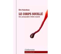Le corps souille. gore, pornographie et fluides corporels Gore, pornographie et fluides corporels - FALARDEAU ERIC - Instant Meme - broché - Essai