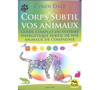 Le corps subtil de vos animaux: Guide complet du système énergétique subtil de vos animaux de compagnie