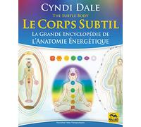 Le corps subtil: La Grande Encyclopédie de l'anatomie énergétique