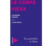 Le corps vieux Catherine Vincent (Auteur), Noëlle Châtelet (Préface)