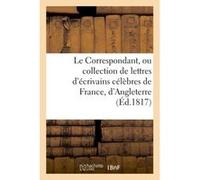 Le Correspondant, ou collection de lettres d'écrivains célèbres de France, d'Angleterre (Éd.1817) Collectif (Auteur)