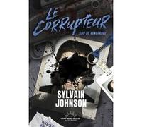 Le Corrupteur - Soif de vengeance Sylvain Johnson (Auteur)