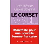 Le Corset invisible Manifeste pour une nouvelle femme française - Eliette Abécassis - Albin Michel - broché - Essai