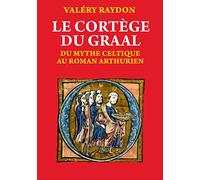 LE CORTÈGE DU GRAAL. Du mythe celtique au roman arthurien
