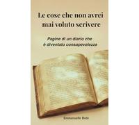 Le cose che non avrei mai voluto scrivere: Pagine di un diario che è diventato consapevolezza