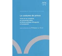 Le Costume De Prince - Vivre Et Se Conduire En Souverain Dans La Rome Antique D'auguste À Constantin