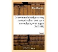 Le costume historique : cinq cents planches, trois cents en couleurs, or et argent, deux cent Tome 1 En camaieu, types principaux du vêtement et de la parure, rapprochés de ceux de l'intérieur - Alber