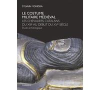 Le costume militaire médiéval Les chevaliers catalans du XIIIe au début du XVe siècle. Etude Archéologique - Sylvain Vondra - Loubatieres Eds - broché - Beau livre