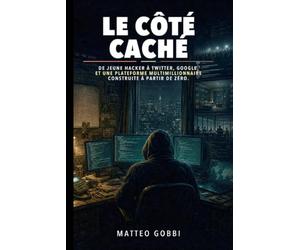 Le Côté Caché: De jeune hacker à Twitter, Google, et une plateforme à plusieurs millions de dollars construite à partir de zéro.