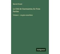 Le Côté de Guermantes; En Trois Parties: Volume 1 - en gros caractères