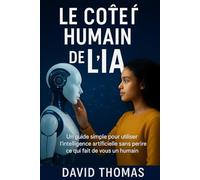 Le côté humain de l'IA: Un guide simple pour utiliser l'intelligence artificielle sans perdre ce qui fait de vous un humain