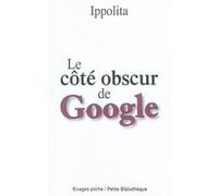 Le côté obscur de Google Ippolita (Auteur), Maxime Rovere (Traduction)