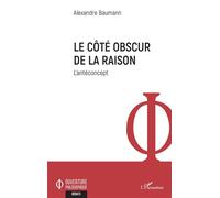 Le côté obscur de la raison L'antéconcept - Alexandre Baumann - L'harmattan - broché - Essai