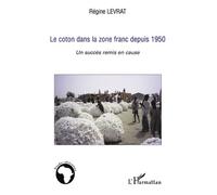 Le coton dans la zone franc depuis 1950 Un succès remis en cause - Régine Levrat - L'harmattan - broché - Essai