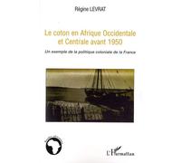 Le Coton En Afrique Occidentale Et Centrale Avant 1950 - Un Exemple De La Politique Coloniale De La France