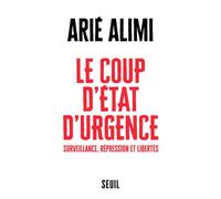 Le Coup d’état d’urgence Surveillance, répression et libertés - Arié Alimi - Seuil - broché - Essai