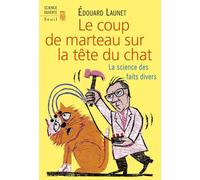 Le Coup de marteau sur la tête du chat La science des faits divers - Edouard Launet - Seuil - broché - Essai