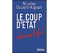 Le coup d'Etat simplifié Appel aux citoyens libres d'un pays qui ne le sera bientôt plus du tout - Nicolas Dupont-Aignan - Rocher Eds Du - broché - Essai