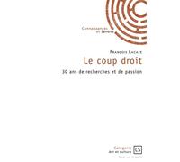 Le coup droit 30 ans de recherches et de passion - François Lacaze - Connaissances Et Savoirs - broché - Essai