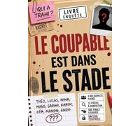 Le coupable est dans le stade: Livre Enquête Interactif : Le Sabotage de la Finale - 4 000 suspects, 15 pièces à conviction, 1 seul coupable