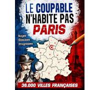 Le coupable n'habite pas Paris: Rayez les 36 000 villes françaises pour trouver le coupable et résoudre l'énigme - Livre jeu d'enquête criminelle interactif pour adultes et ados