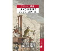 Le couperet de l'éternité Histoire de la guillotine - Sylvain Larue - Bonneton Christine Eds - broché - Essai