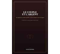 Le Couple et l'Argent: Se comprendre, décider ensemble, ne plus se disputer pour de l'argent