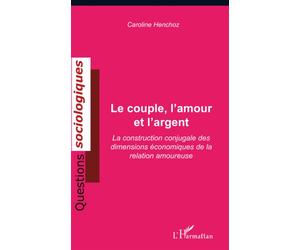 Le couple, l'amour et l'argent La construction conjugale des dimensions économiques de la relation amoureuse - Caroline Henchoz - L'harmattan - broché - Etude
