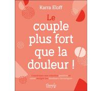 Le couple plus fort que la douleur ! Construire une relation positive et saine malgré les douleurs chroniques - Karra Eloff - Dangles - broché - Guide