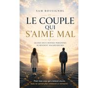 LE COUPLE QUI S’AIME MAL: Quand deux bonnes personnes se rendent malheureuses