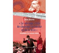 Le courage, c'est de chercher la vérité et de la dire - Anthologie d'un inconnu célèbre. Anthologie d'un inconnue célèbre - Jean Jaurès - Lgf - Poche - Essai