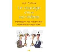 Le courage d’être soi-même Démasquer nos mécanismes de défense au quotidien - Joël Pralong - Beatitudes Eds - broché - Guide