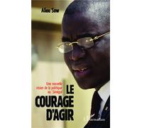Le courage d'agir Une nouvelle vision de la politique au Sénégal - Aliou Sow - L'harmattan - broché - Essai