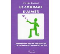 Le Courage D'aimer - Principes Et Mise En Pratique De La Thérapie Des Relations Du Soi
