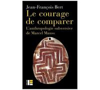 Le Courage De Comparer - L'anthropologie Subversive De Marcel Mauss