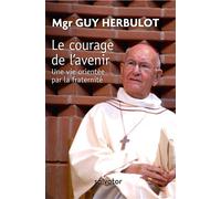 Le courage de l’avenir Une vie orientée par la fraternité - Mgr Guy Herbulot - Salvator - broché - Etude