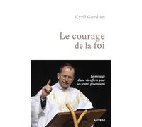 Le courage de la foi: Le message d'une vie offerte pour les jeunes générations