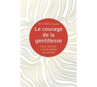 Le courage de la gentillesse Pour résister à la brutalité du monde - Céline Causse - Librinova - broché - Essai