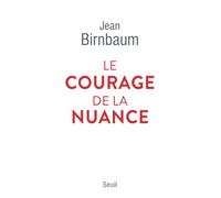 Le Courage de la nuance - Jean Birnbaum - Seuil - broché - Essai