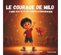 Le courage de Milo - Parce que tu es un garçon extraordinaire: Une histoire inspirante sur le courage, l'amitié et la confiance en soi