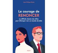 Le Courage de renoncer Le difficile chemin des élites pour bifurquer vers un monde durable - Jean-Philippe Decka - Payot - broché - Essai