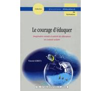 Le Courage d'Eduquer. Imagination Morale et Activité des Educateurs E N Contexte Scolaire