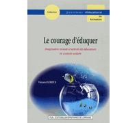 Le Courage D'éduquer - Imagination Morale Et Activité Des Éducateurs En Contexte Scolaire